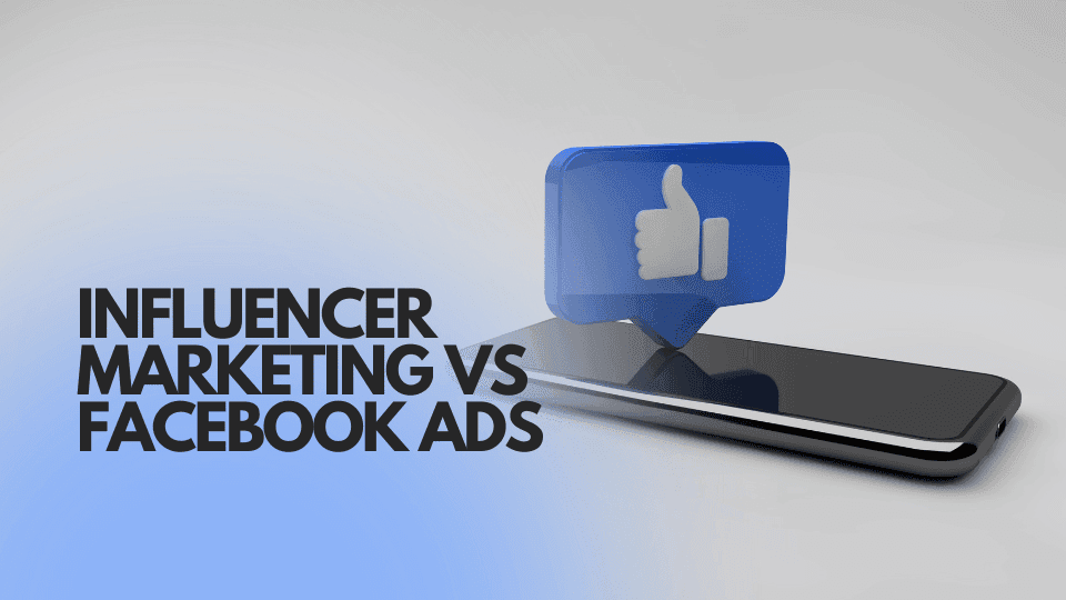 Influencer Marketing vs Facebook Ads