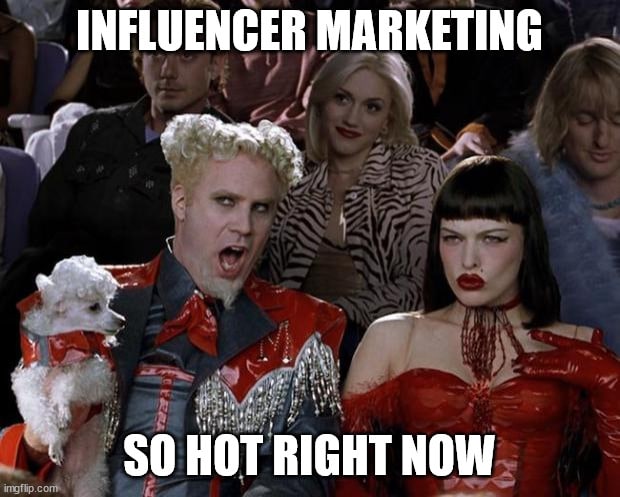 Influence marketing so hot right now | made w/ imgflip meme maker.