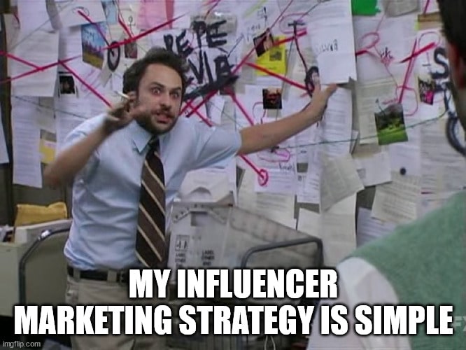 My influencer marketing strategy is simple | made w/ imgflip meme maker.