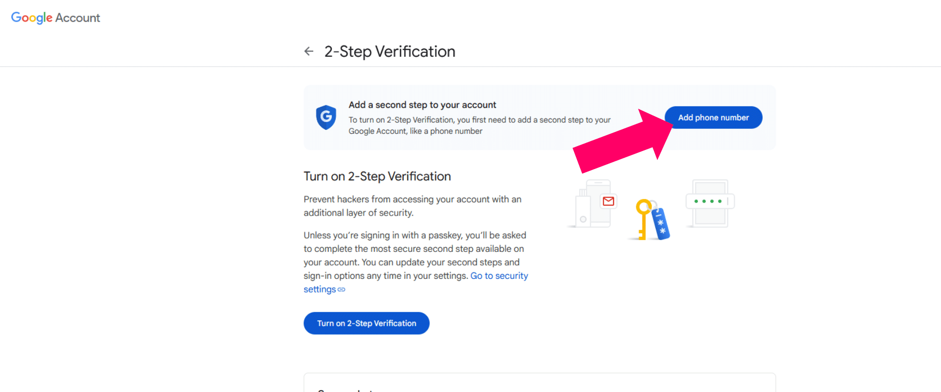 Access Security Settings: Click on the 'Security' tab.<br />
Enable Two-step Verification: Under 'Signing in to Google', click on 'Two-step Verification'. Follow the on-screen instructions to add your phone number and verify it with a code received via text.