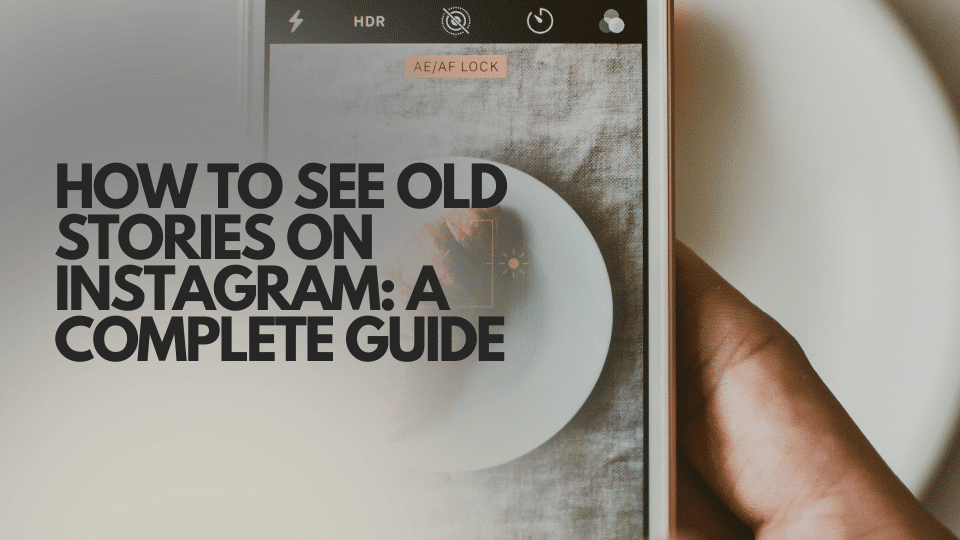 How to See Old Stories on Instagram: A Complete Guide