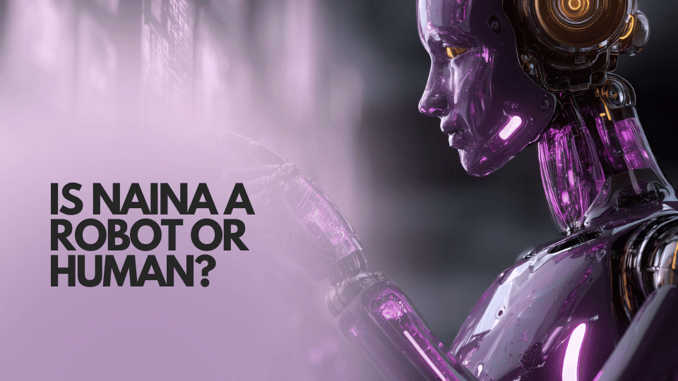 Is Naina a robot or human?