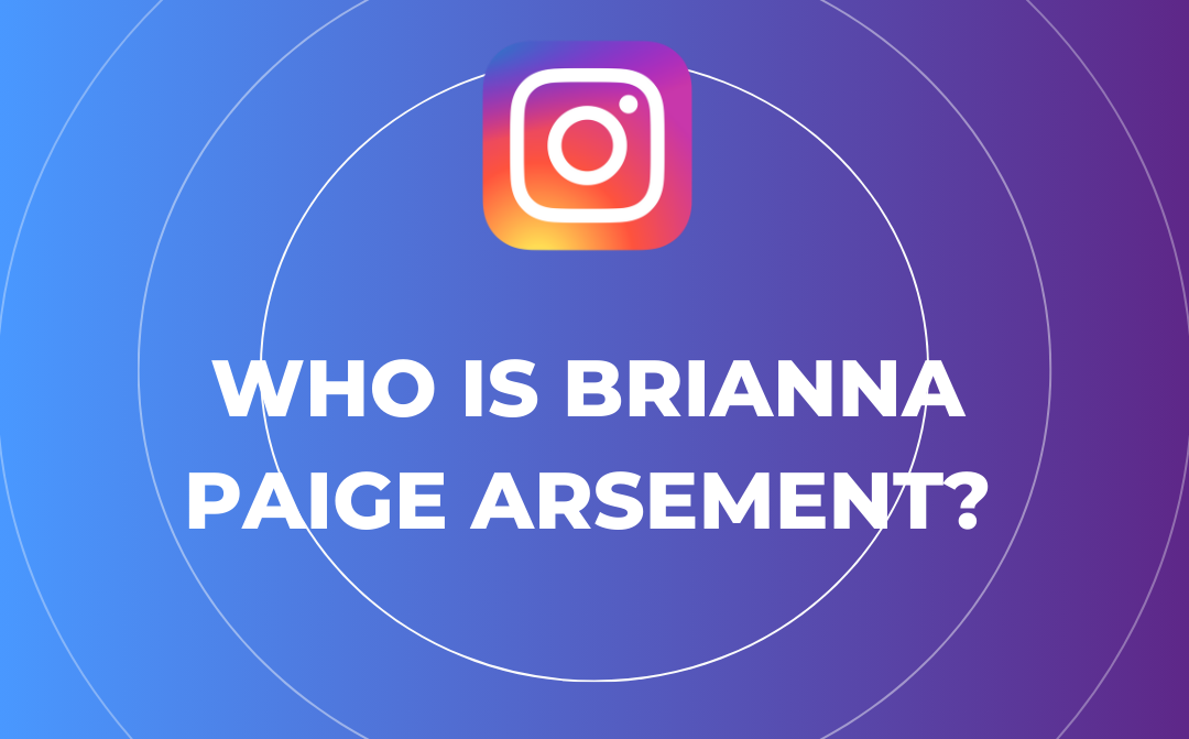 Instagram logo above bold text that reads, "Who is Brianna Paige Arsement?" on a blue to purple gradient background with concentric circles, highlighting Brianna Paige Arsement's Instagram presence.